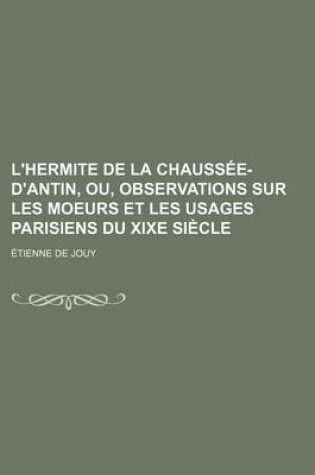 Cover of L'Hermite de La Chaussee-D'Antin, Ou, Observations Sur Les Moeurs Et Les Usages Parisiens Du Xixe Siecle