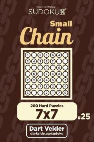 Cover of Small Chain Sudoku - 200 Hard Puzzles 7x7 (Volume 25)