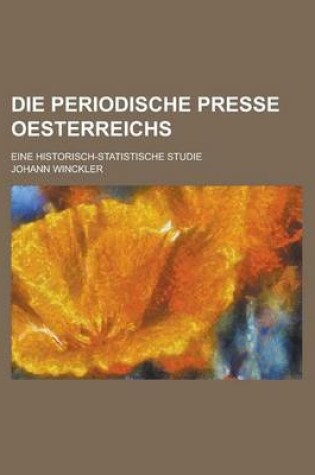 Cover of Die Periodische Presse Oesterreichs; Eine Historisch-Statistische Studie