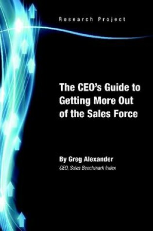 Cover of The CEO's Guide to Getting More Out of the Sales Force: CEO Sales Benchmark Index