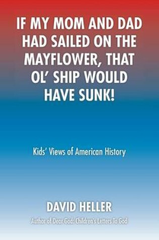 Cover of If My Mom and Dad Had Sailed on the Mayflower, That Ol' Ship Would Have Sunk!