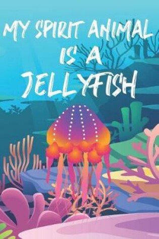 Cover of My Spirit Animal Is A Jellyfish