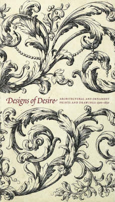 Book cover for Designs of Desire: Architectural and Ornament Prints and Drawings (1500-1850)