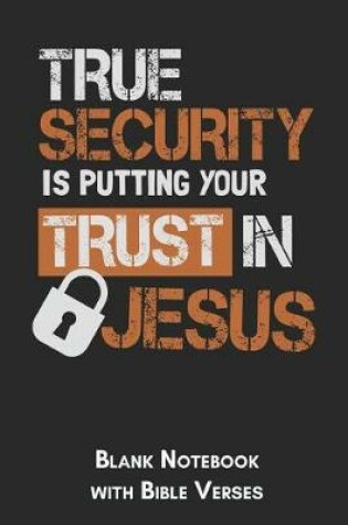 Cover of True security is putting your trust in Jesus Blank Notebook with Bible Verses