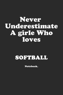 Book cover for Never Underestimate A Girl Who Loves Softball.