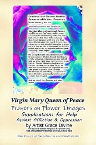 Cover of Virgin Mary Queen of Peace Prayers on Flower Images Supplications for Help Against Affliction & Oppression by Artist Grace Divine