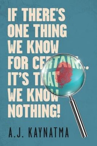 Cover of If There's One Thing We Know for Certain... It's That We Know Nothing!