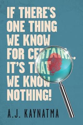 Book cover for If There's One Thing We Know for Certain... It's That We Know Nothing!