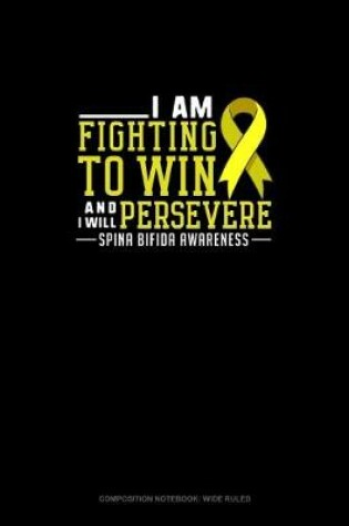 Cover of I Am Fighting To Win And I Will Persevere Spina Bifida Awareness