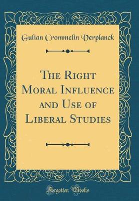 Book cover for The Right Moral Influence and Use of Liberal Studies (Classic Reprint)