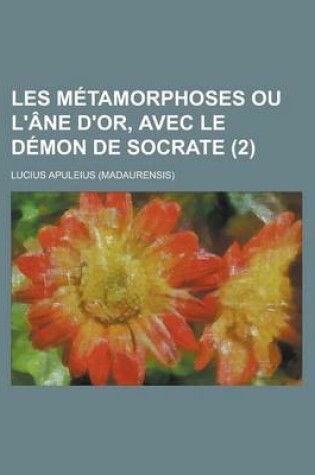 Cover of Les Metamorphoses Ou L'Ane D'Or, Avec Le Demon de Socrate (2 )