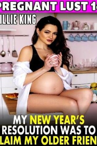 Cover of My New Year Resolution Was to Claim My Older Friend : Pregnant Lust 14