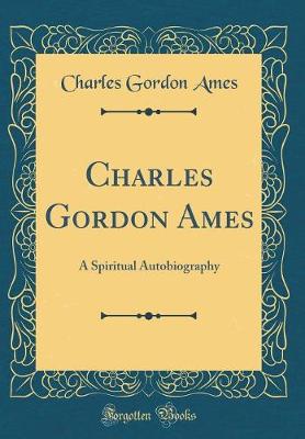 Book cover for Charles Gordon Ames: A Spiritual Autobiography (Classic Reprint)