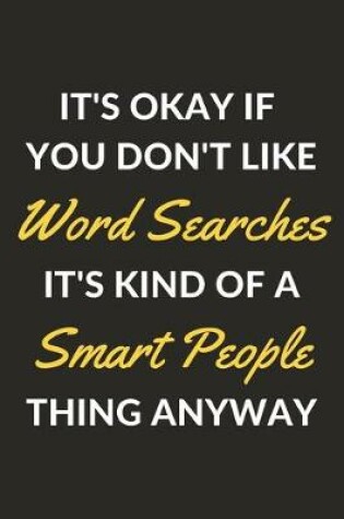 Cover of It's Okay If You Don't Like Word Searches It's Kind Of A Smart People Thing Anyway