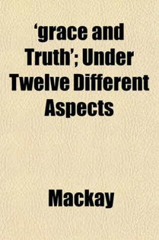 Cover of 'Grace and Truth'; Under Twelve Different Aspects