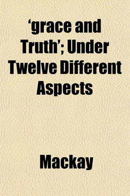 Book cover for 'Grace and Truth'; Under Twelve Different Aspects