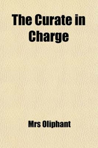 Cover of The Curate in Charge; A Novel by Mrs Oliphant