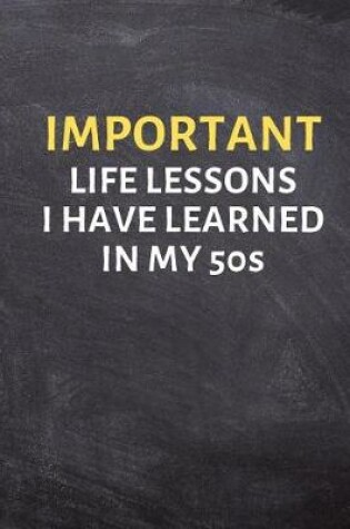 Cover of Important Life Lessons I Have Learned in My 50s