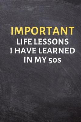 Book cover for Important Life Lessons I Have Learned in My 50s