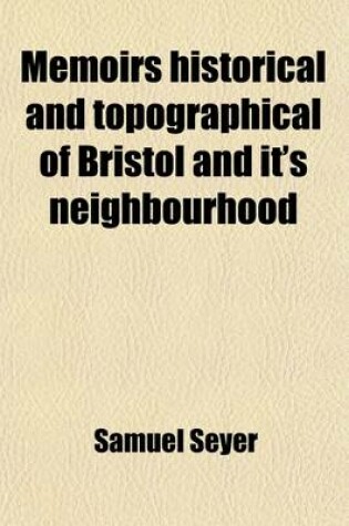 Cover of Memoirs Historical and Topographical of Bristol and Its Neighbourhood, (Volume 1); From the Earliest Period Down to the Present Time