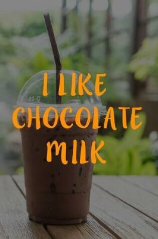 Cover of I Like Chocolate Milk