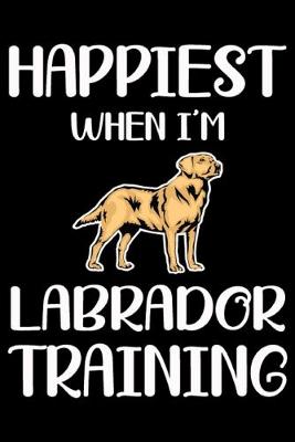 Book cover for Happiest When I'm Labrador Training