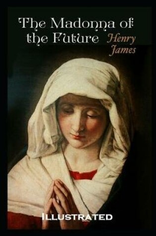 Cover of The Madonna of the Future Illustrated