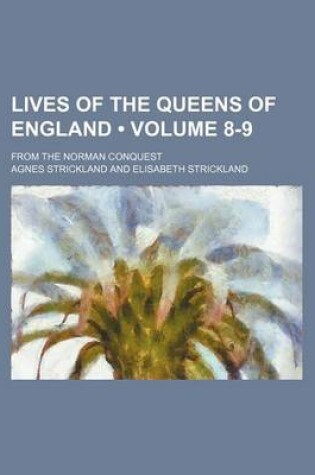 Cover of Lives of the Queens of England (Volume 8-9); From the Norman Conquest