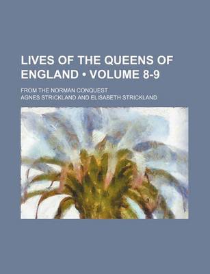 Book cover for Lives of the Queens of England (Volume 8-9); From the Norman Conquest