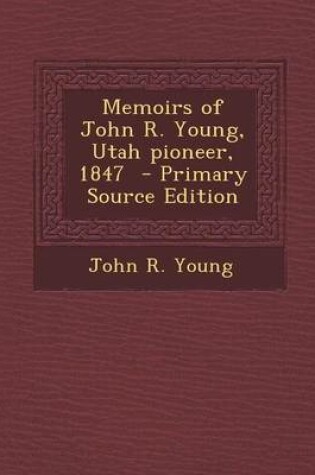 Cover of Memoirs of John R. Young, Utah Pioneer, 1847 - Primary Source Edition