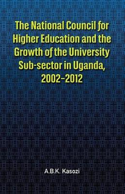 Book cover for The the National Council for Higher Education and the Growth of the University Sub-Sector in Uganda, 2002-2012