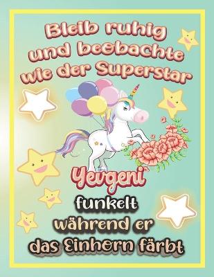 Book cover for Bleib ruhig und beobachte wie Superstar Yevgeni funkelt während sie das Einhorn färbt