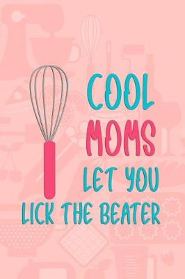 Book cover for Cool Moms Let You Lick The Beater
