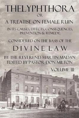 Book cover for Thelyphthora or a Treatise on Female Ruin Volume 3, in Its Causes, Effects, Consequences, Prevention, & Remedy; Considered on the Basis of Divine Law