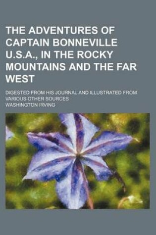 Cover of The Adventures of Captain Bonneville U.S.A., in the Rocky Mountains and the Far West; Digested from His Journal and Illustrated from Various Other Sources