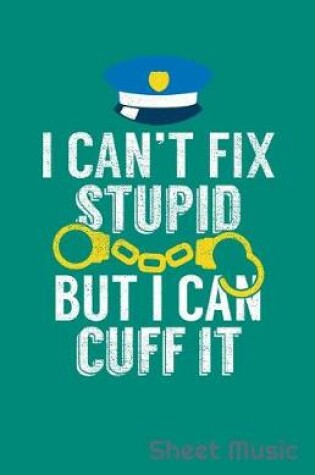 Cover of I Can't Fix Stupid But I Can Cuff It Sheet Music