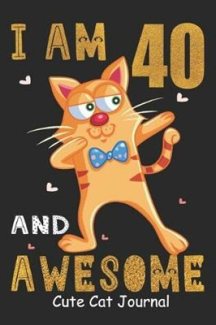 Cover of I Am 40 And Awesome Cute Cat Journal