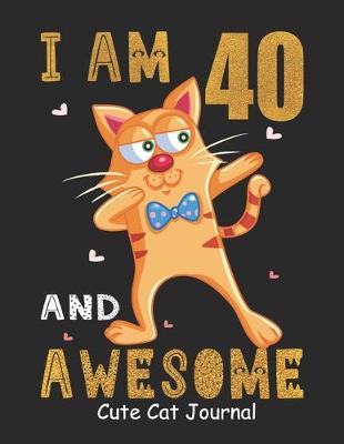 Book cover for I Am 40 And Awesome Cute Cat Journal