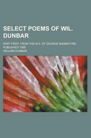 Cover of Select Poems of Wil. Dunbar; Part First, from the M.S. of George Bannatyne, Published 1568