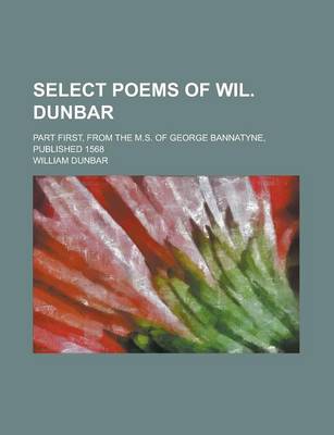 Book cover for Select Poems of Wil. Dunbar; Part First, from the M.S. of George Bannatyne, Published 1568