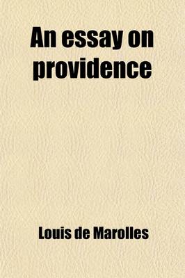 Book cover for An Essay on Providence; Written by Mr. Lewis de Marolles and Translated from the French, by John Martin. to Which Is Prefixed, an Abridgment of Mr. Jaquelot's History of the Sufferings and Martyrdom of Mr. de Marolles