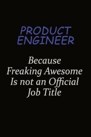 Cover of Product Engineer Because Freaking Awesome Is Not An Official Job Title