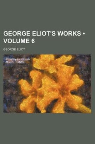 Cover of George Eliot's Works (Volume 6)