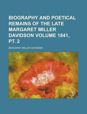 Book cover for Biography and Poetical Remains of the Late Margaret Miller Davidson Volume 1841, PT. 2