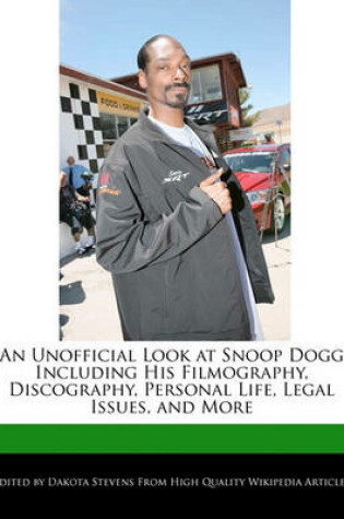 Cover of An Unofficial Look at Snoop Dogg Including His Filmography, Discography, Personal Life, Legal Issues, and More