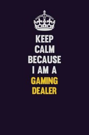 Cover of Keep Calm Because I Am A Gaming Dealer