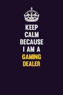 Book cover for Keep Calm Because I Am A Gaming Dealer