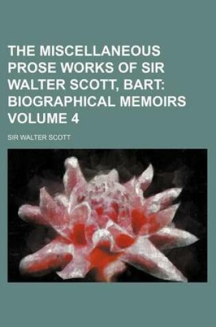 Cover of The Miscellaneous Prose Works of Sir Walter Scott, Bart; Biographical Memoirs Volume 4