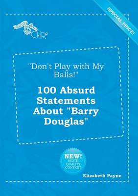 Book cover for Don't Play with My Balls! 100 Absurd Statements about Barry Douglas