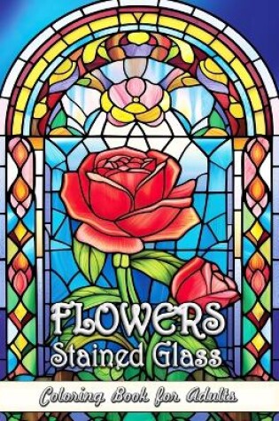 Cover of Flowers Stained Glass Coloring Book for Adults